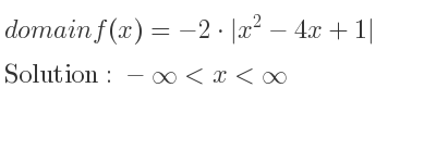 The domain of f(x)=-2*|x^2-4x+1| is -infinity <x<infinity